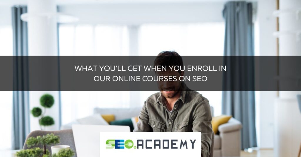 what youll get when you enroll in our online courses on seo