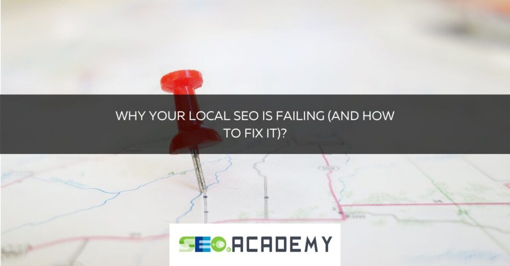 why your local seo is failing and how to fix it 
